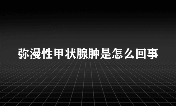 弥漫性甲状腺肿是怎么回事