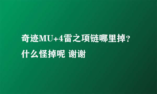 奇迹MU+4雷之项链哪里掉？什么怪掉呢 谢谢