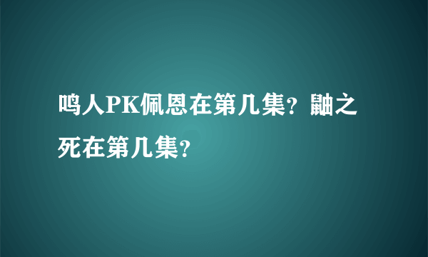 鸣人PK佩恩在第几集？鼬之死在第几集？