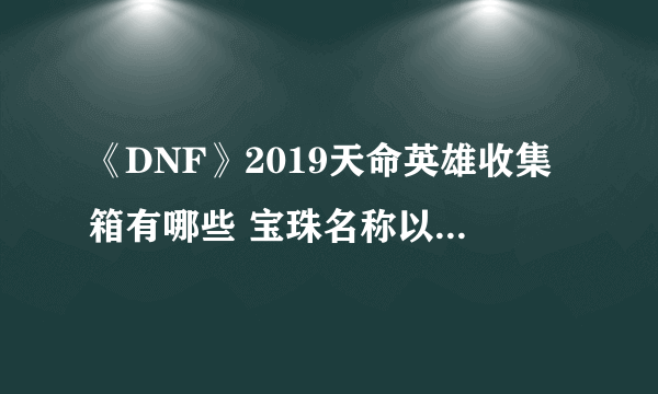 《DNF》2019天命英雄收集箱有哪些 宝珠名称以及属性一览