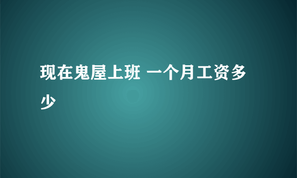 现在鬼屋上班 一个月工资多少