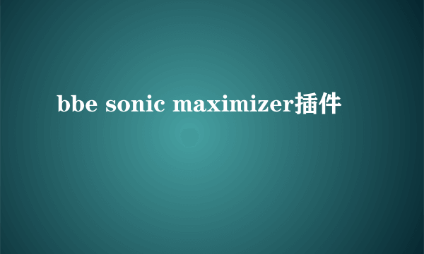 bbe sonic maximizer插件