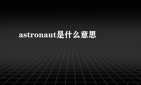 astronaut是什么意思