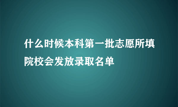 什么时候本科第一批志愿所填院校会发放录取名单