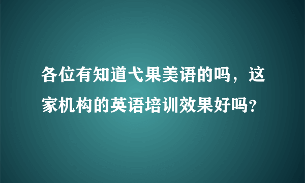 各位有知道弋果美语的吗，这家机构的英语培训效果好吗？