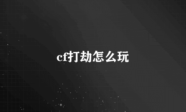 cf打劫怎么玩