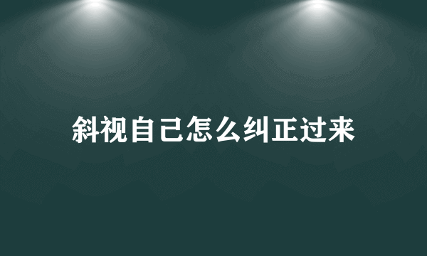 斜视自己怎么纠正过来