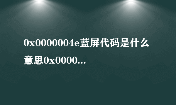 0x0000004e蓝屏代码是什么意思0x0000004e蓝屏解决办法