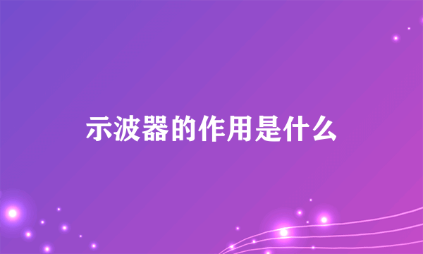 示波器的作用是什么