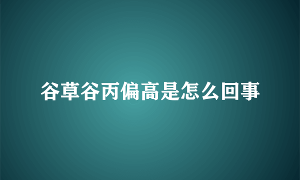 谷草谷丙偏高是怎么回事