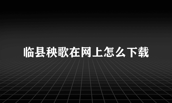 临县秧歌在网上怎么下载