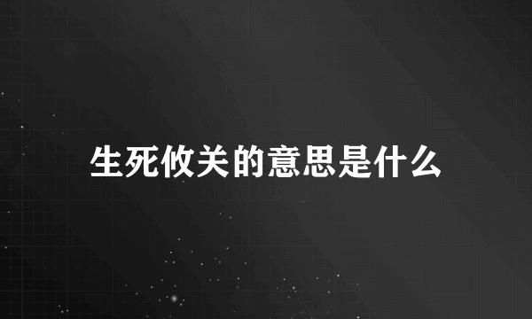 生死攸关的意思是什么