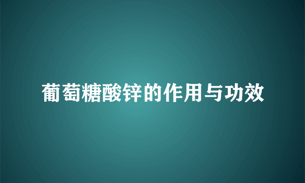 葡萄糖酸锌的作用与功效