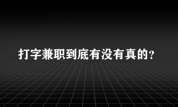 打字兼职到底有没有真的？