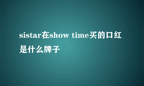 sistar在show time买的口红是什么牌子