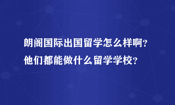 朗阁国际出国留学怎么样啊？他们都能做什么留学学校？