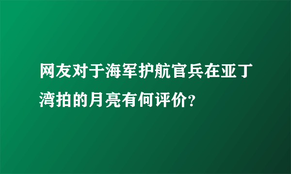 网友对于海军护航官兵在亚丁湾拍的月亮有何评价？