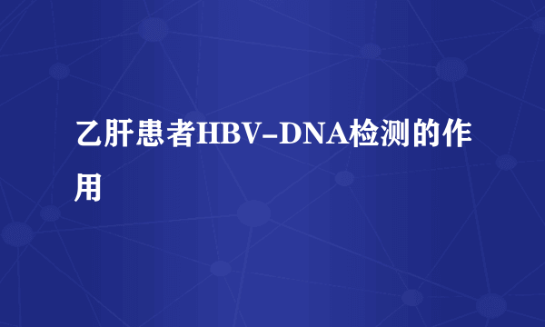 乙肝患者HBV-DNA检测的作用