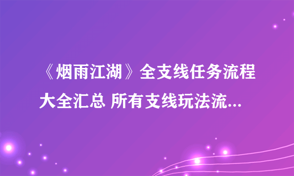 《烟雨江湖》全支线任务流程大全汇总 所有支线玩法流程攻略一览