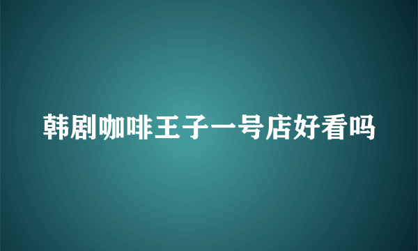 韩剧咖啡王子一号店好看吗