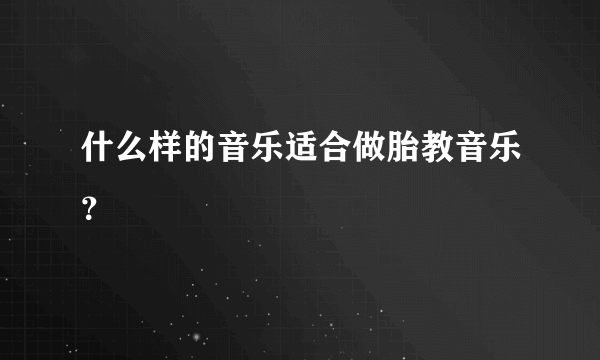 什么样的音乐适合做胎教音乐？