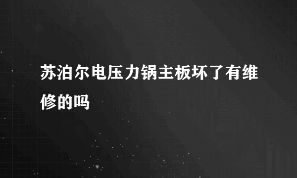 苏泊尔电压力锅主板坏了有维修的吗