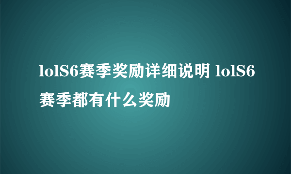 lolS6赛季奖励详细说明 lolS6赛季都有什么奖励