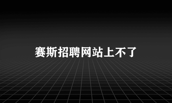 赛斯招聘网站上不了