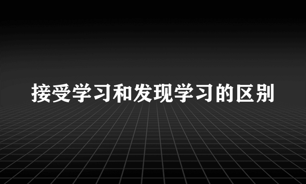 接受学习和发现学习的区别