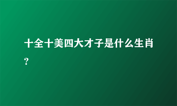 十全十美四大才子是什么生肖？