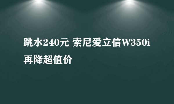 跳水240元 索尼爱立信W350i再降超值价