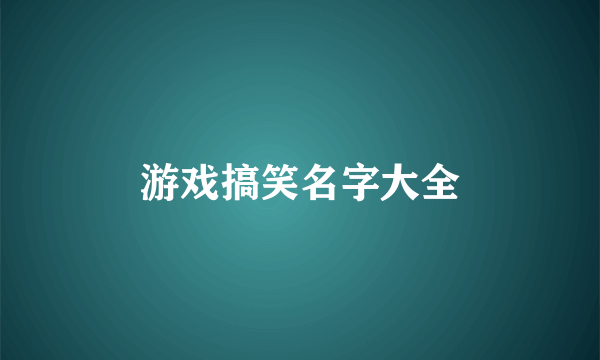 游戏搞笑名字大全