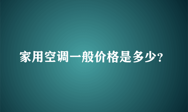 家用空调一般价格是多少？