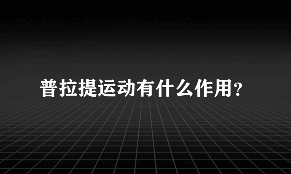 普拉提运动有什么作用？