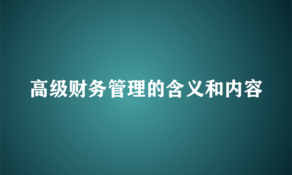 高级财务管理的含义和内容