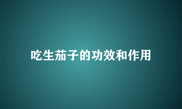 吃生茄子的功效和作用