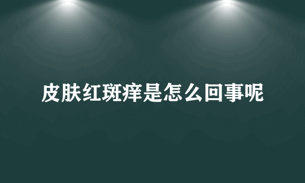 皮肤红斑痒是怎么回事呢