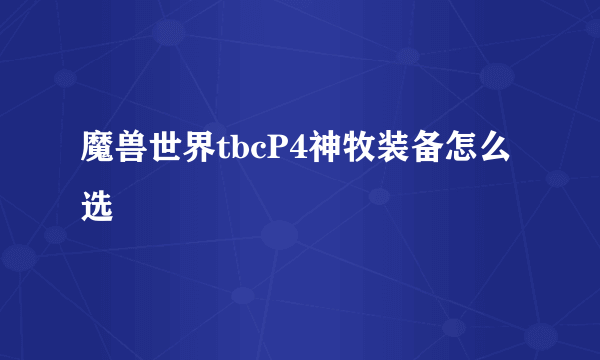 魔兽世界tbcP4神牧装备怎么选