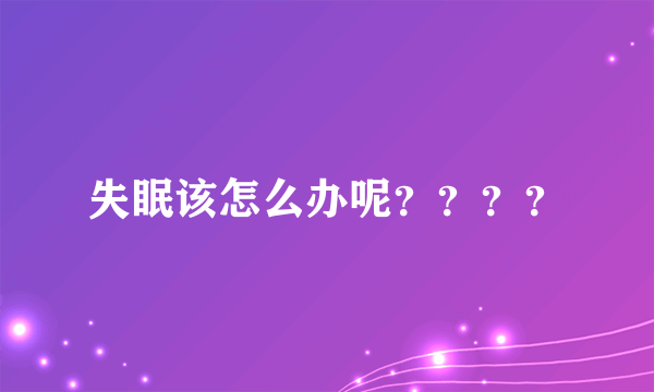 失眠该怎么办呢？？？？