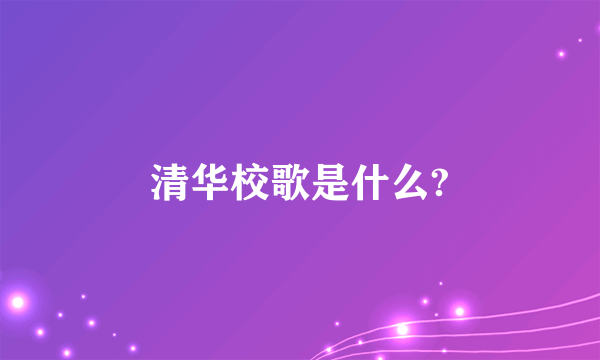 清华校歌是什么?