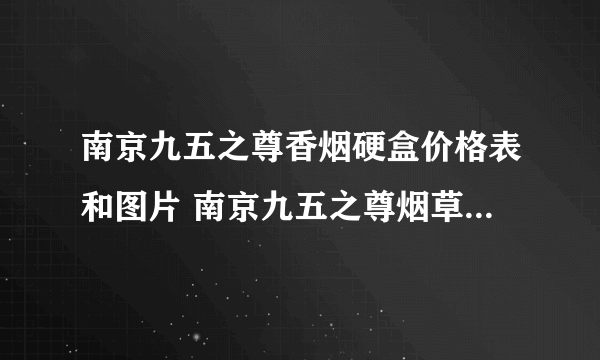 南京九五之尊香烟硬盒价格表和图片 南京九五之尊烟草香烟价格一览