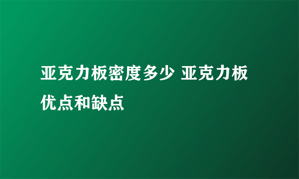 亚克力板密度多少 亚克力板优点和缺点