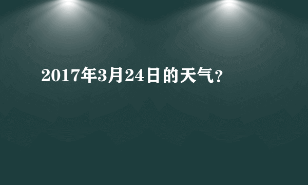 2017年3月24日的天气？