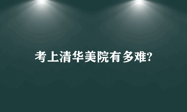 考上清华美院有多难?