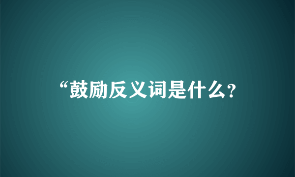 “鼓励反义词是什么？