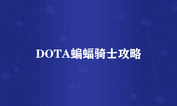 DOTA蝙蝠骑士攻略