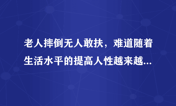 老人摔倒无人敢扶，难道随着生活水平的提高人性越来越冷漠了吗?