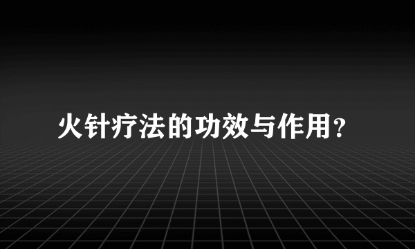 火针疗法的功效与作用？