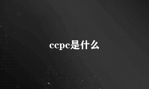 ccpc是什么