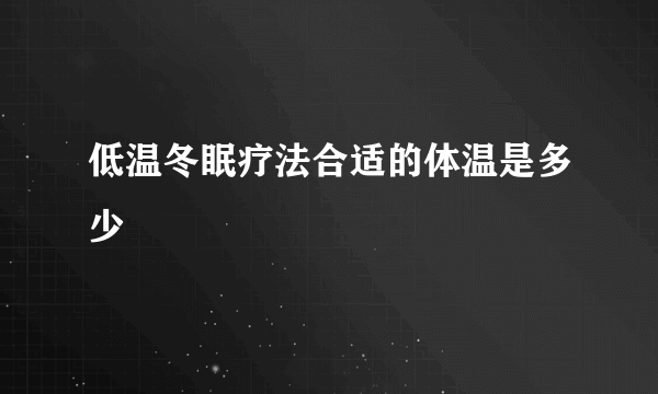 低温冬眠疗法合适的体温是多少